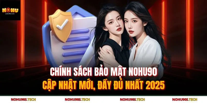 Chính Sách Bảo Mật Nohu90 - Cập Nhật Mới, Đầy Đủ Nhất 2025