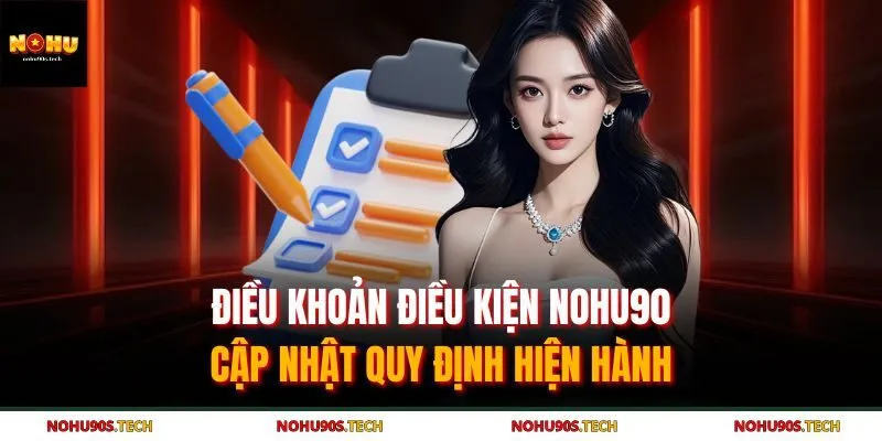 Điều Khoản Điều Kiện Nohu90 - Cập Nhật Quy Định Hiện Hành