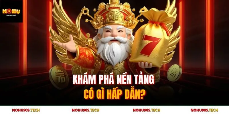 Khám phá nền tảng có gì hấp dẫn?