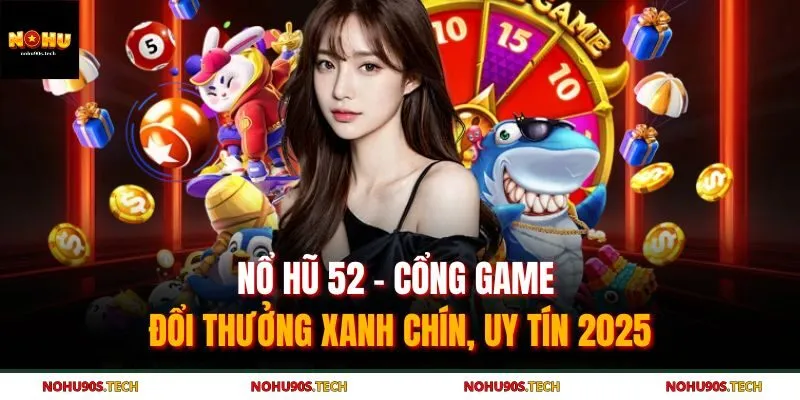 Nổ Hũ 52 là cổng game hot nhất 2025