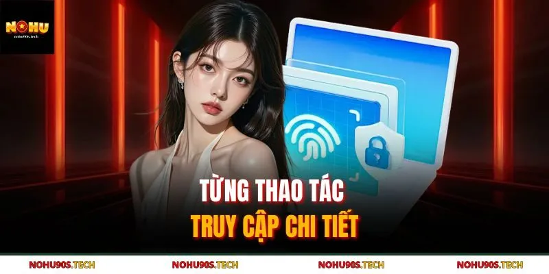 Từng thao tác truy cập chi tiết